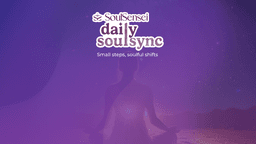 Daily SoulSync: Small Steps, Soulful Shifts
