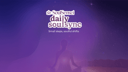 Daily SoulSync: Small Steps, Soulful Shifts